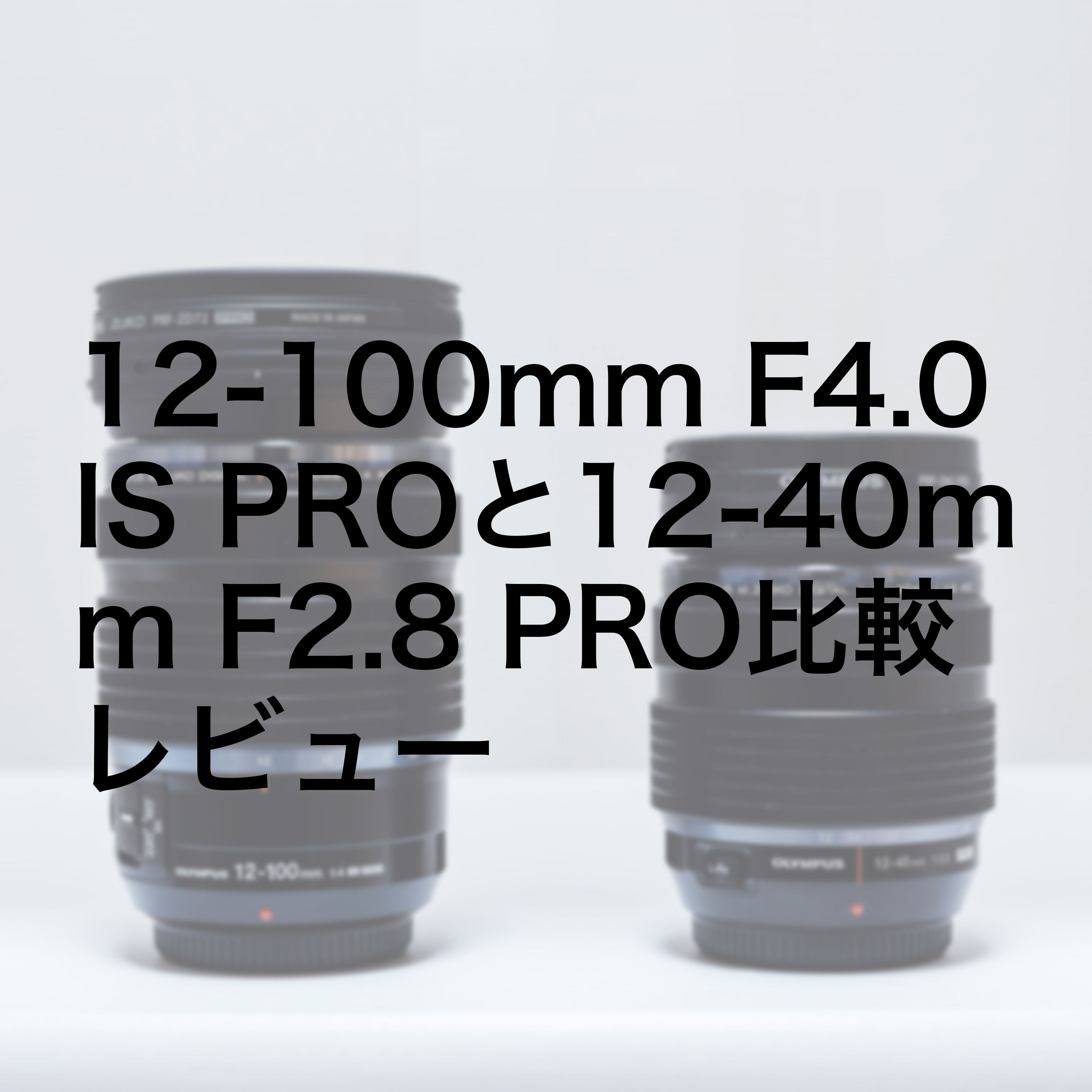 M.ZUIKO DIGITAL ED 12-100mm F4.0 IS PROと12-40mm F2.8 PRO